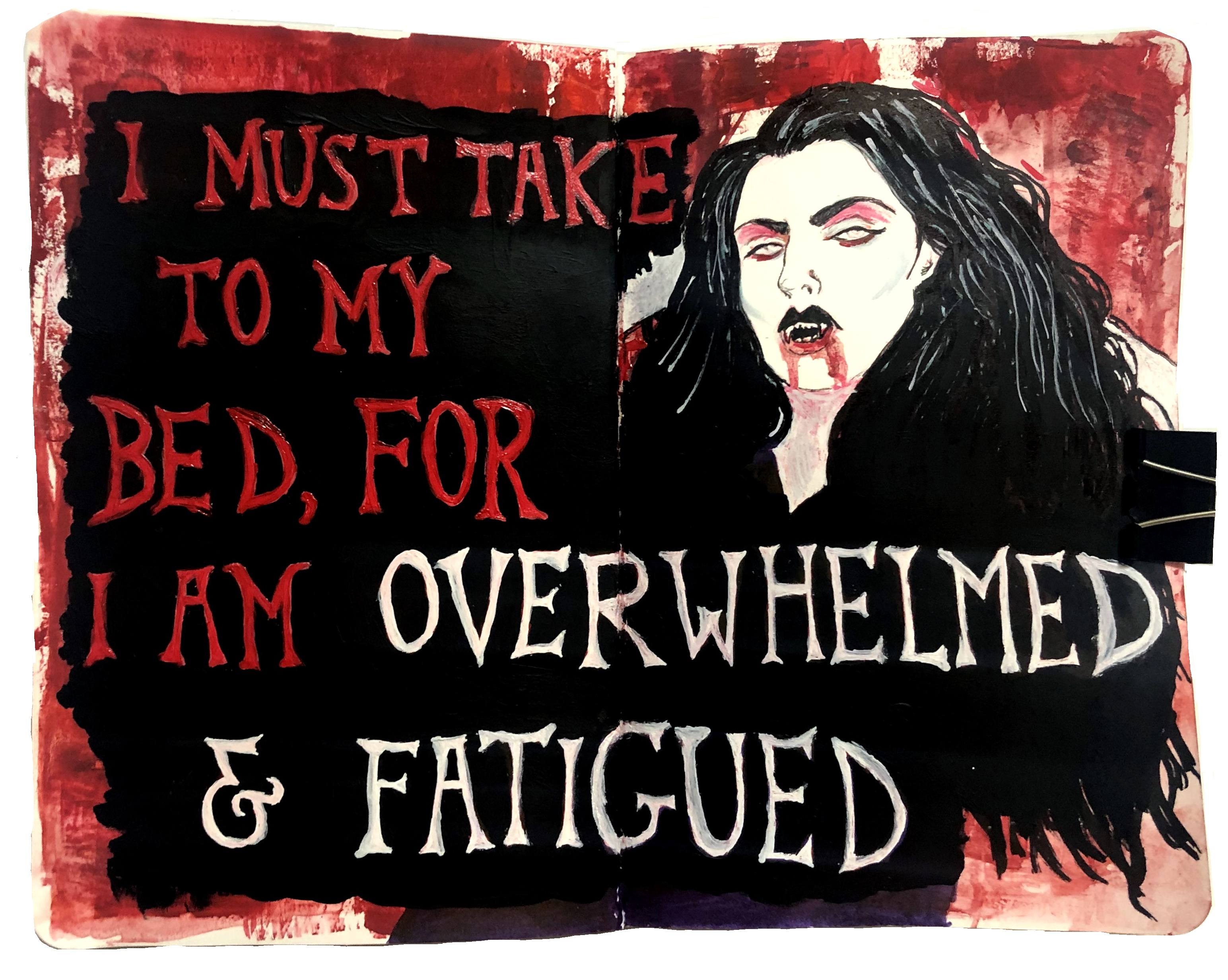 A mixed media art journal page with an illustration of a vampire woman looking tired with the words, I must take to my bed for I am overwhelmed & fatigued next to her.