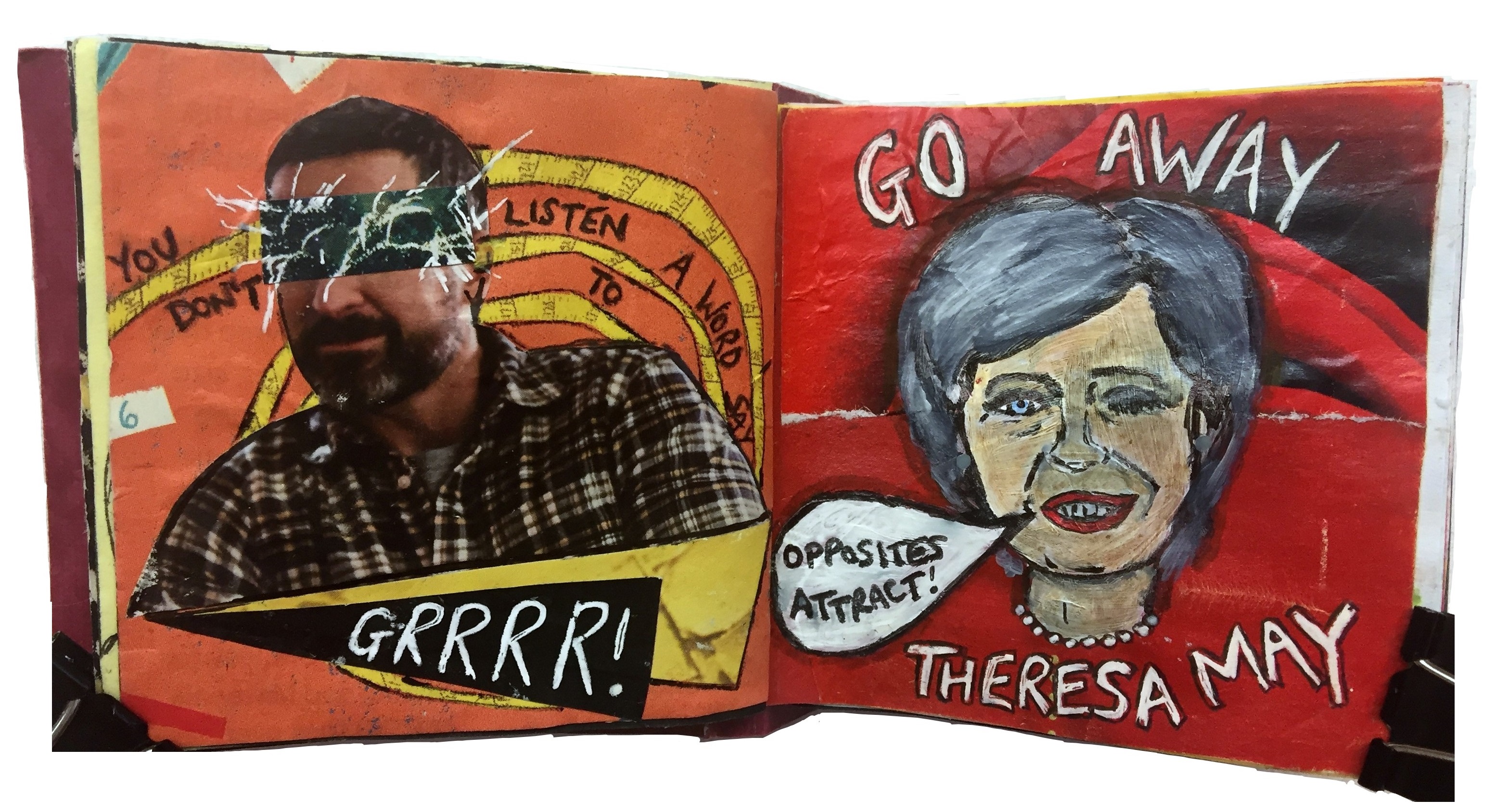 Days 26 and 27a/365 of Year of Creative Habits. A mixed media art journal collage of a man with scribbles over his eyes and the words you don't listen to a word I say – grrrr! and an illustration of UK Prime Minister Theresa May winking with her saying opposites attract and the words go away Theresa May around her.